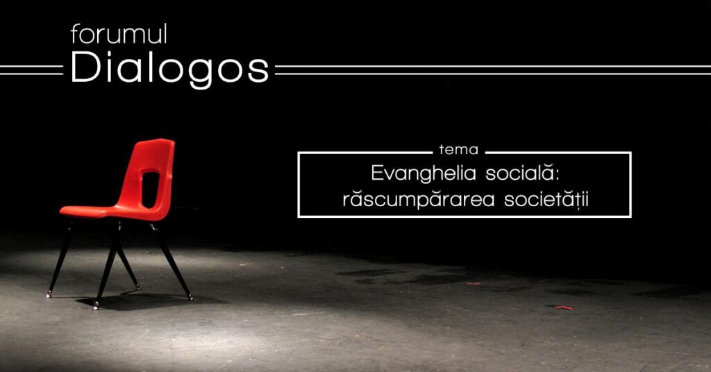Nouă sesiune a Forumului Dialogos: Evanghelia socială – răscumpărarea societății