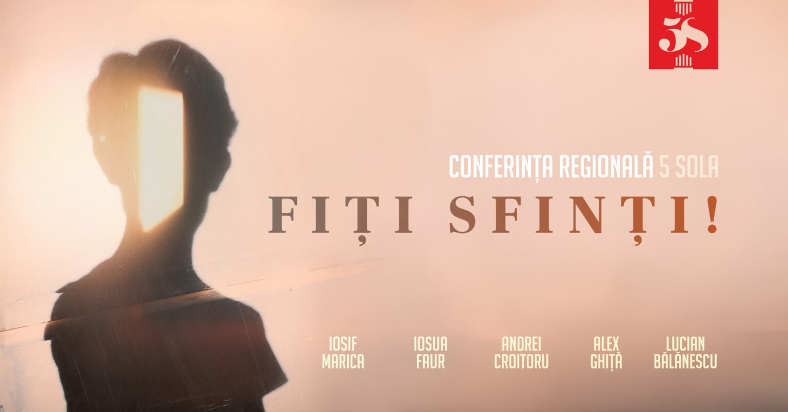 Conferința Regională 2023: „5 Sola – Fiți Sfinți” la Iași